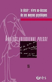 Analyse freudienne presse, n°15. Le désir : vivre au-dessus de ses moyens psychiques: vivre au-dessus de ses moyens psychiques