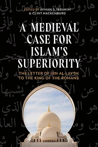 A Medieval Case for Islam's Superiority: The Letter of Ibn al-Layth to the King of the Romans