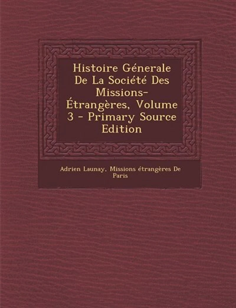 Histoire Génerale De La Société Des Missions-Étrangères, Volume 3 - Primary Source Edition