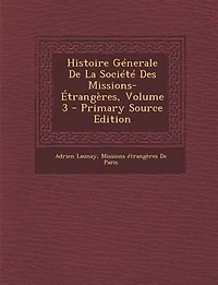 Histoire Génerale De La Société Des Missions-Étrangères, Volume 3 - Primary Source Edition