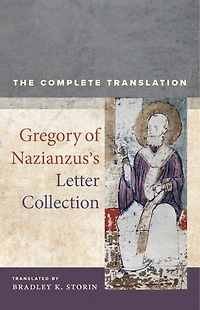 Gregory Of Nazianzus's Letter Collection: The Complete Translation
