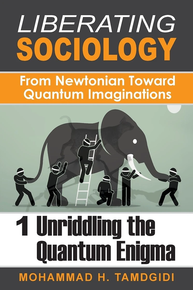 Liberating Sociology: From Newtonian Toward Quantum Imaginations: Volume 1: Unriddling The Enigma
