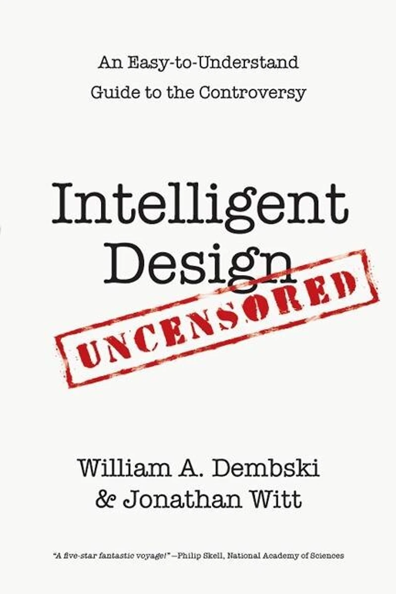 Intelligent Design Uncensored: An Easy-to-Understand Guide to the Controversy