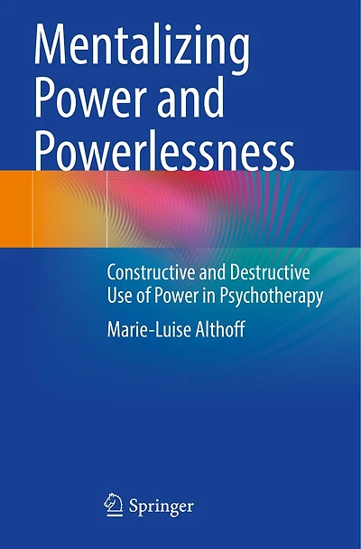 Mentalizing Power and Powerlessness: Constructive and Destructive Use of Power in Psychotherapy
