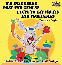 Ich Esse Gerne Obst Und Gemüse I Love To Eat Fruits And Vegetables: German English Bilingual Book