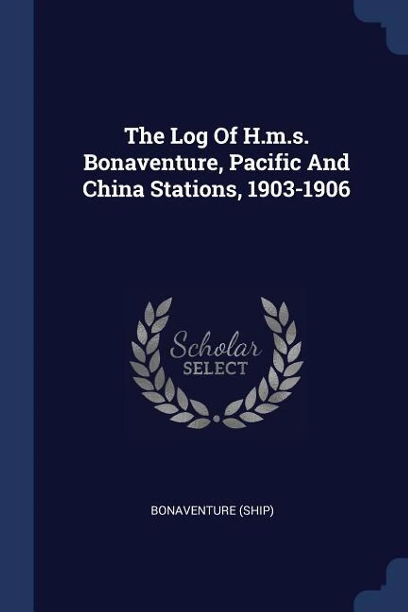 The Log Of H.m.s. Bonaventure, Pacific And China Stations, 1903-1906