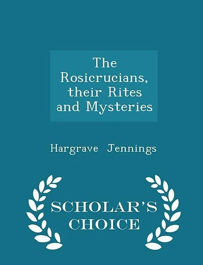 The Rosicrucians, their Rites and Mysteries - Scholar's Choice Edition