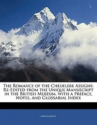the Romance of Cheuelere Assigne: Re-Edited From Unique Manuscript British Museum, With a Preface, Notes, and Glossarial I