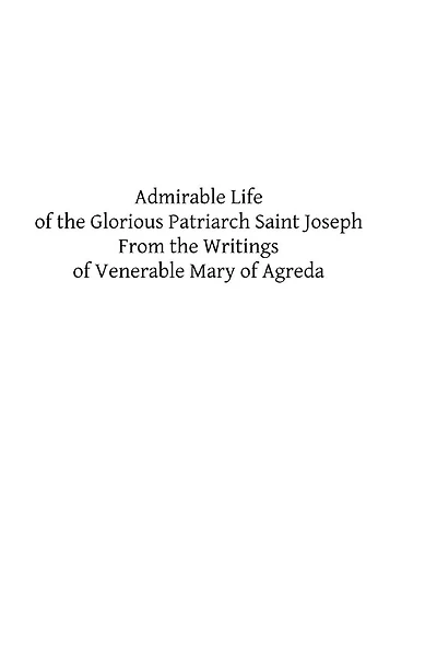 Admirable Life of the Glorious Patriarch Saint Joseph: From the Writings of Venerable Mary of Agreda