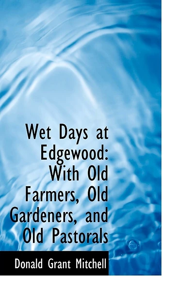 Wet Days at Edgewood: With Old Farmers, Old Gardeners, and Old Pastorals