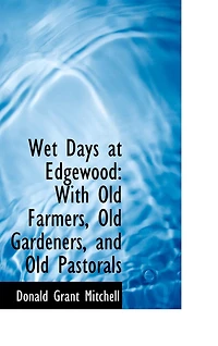 Wet Days at Edgewood: With Old Farmers, Old Gardeners, and Old Pastorals