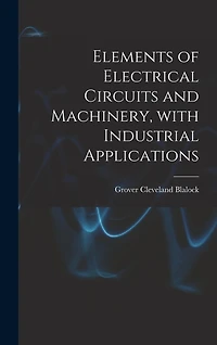 Elements of Electrical Circuits and Machinery, With Industrial Applications
