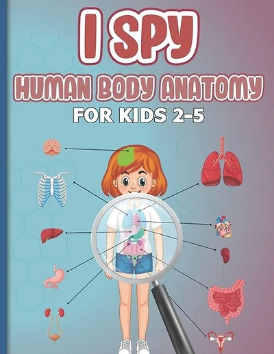 I Spy Human Body Anatomy for Kids 2-5: early-learning body parts activities book for kids, toddlers, children... parts of the body activity book and game book for girls and boys, great gift idea for a kid, child.