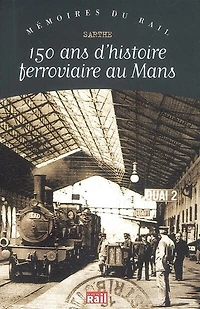 150 ans d'histoire ferrociaire au Mans: Sarthe