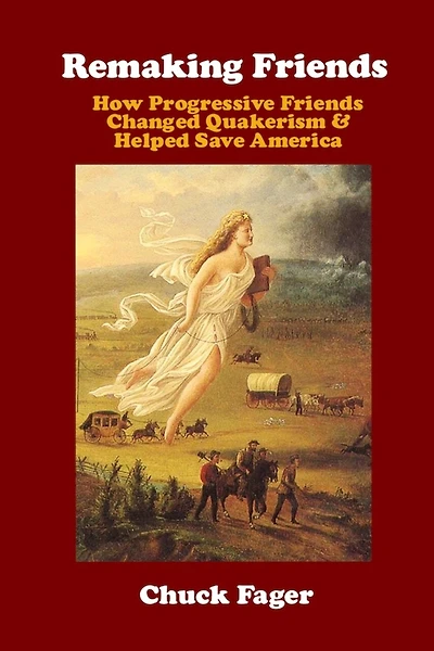 Remaking Friends: How Progressive Friends Changed Quakerism & Helped Save America