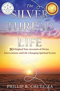 The Silver Thread Of Life: 50 Original True Accounts Of Divine Interventions And Life-changing Spiritual Events