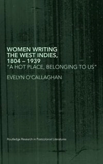 Women Writing the West Indies, 1804-1939: 'A Hot Place, Belonging To Us'