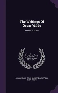 The Writings of Oscar Wilde: Poems Prose (Classic Reprint)