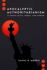 Apocalyptic Authoritarianism: Climate Crisis, Media, and Power