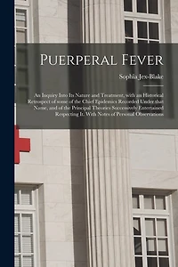 Puerperal Fever: an Inquiry Into Its Nature and Treatment, With an Historical Retrospect of Some of the Chief Epidemics Recorded Under That Name, and of the Principal Theories Successively Entertained Respecting It. With Notes of Personal Observations