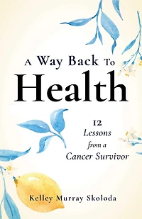a Way Back to Health: 12 Lessons from Cancer Survivor