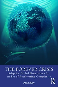 The Forever Crisis: Adaptive Global Governance for an Era of Accelerating Complexity