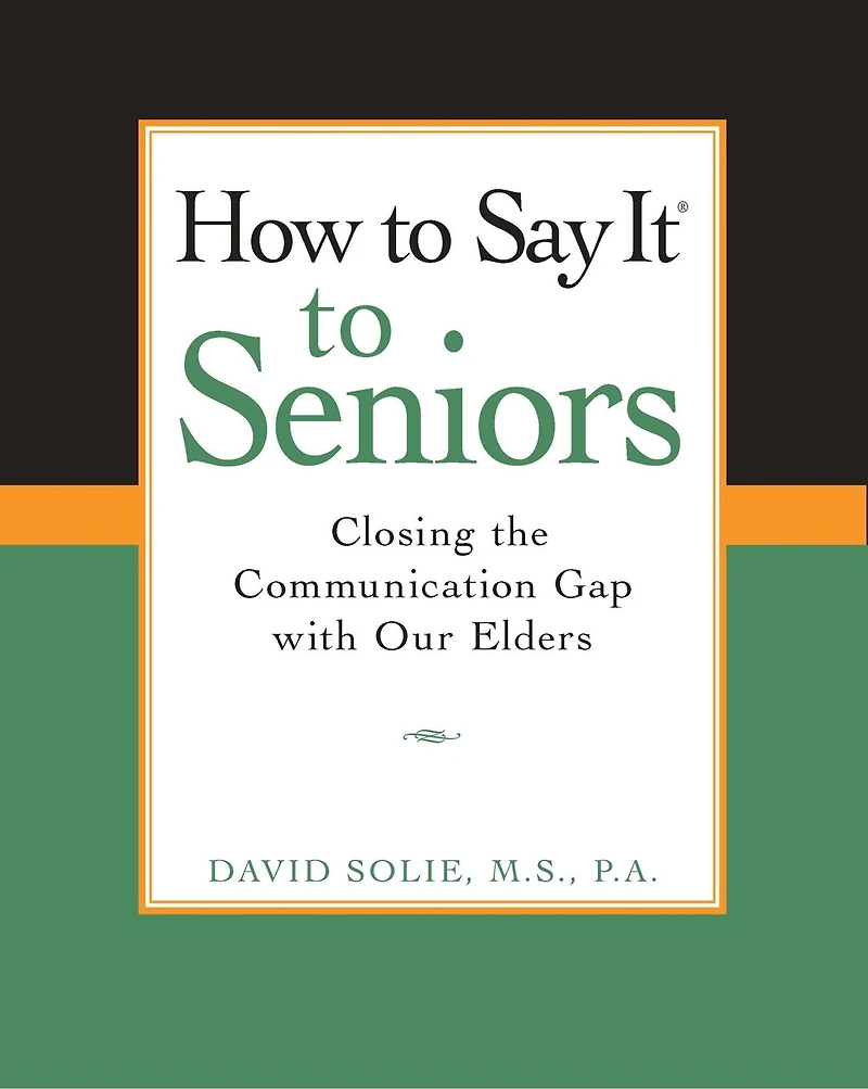 How to Say It® Seniors: Closing the Communication Gap with Our Elders