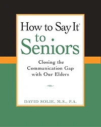 How to Say It® Seniors: Closing the Communication Gap with Our Elders