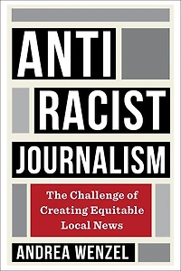 Antiracist Journalism: The Challenge of Creating Equitable Local News