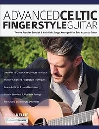 Advanced Celtic Fingerstyle Guitar: Twelve Popular Scottish & Irish Folk Songs Arranged For Solo Acoustic Guitar