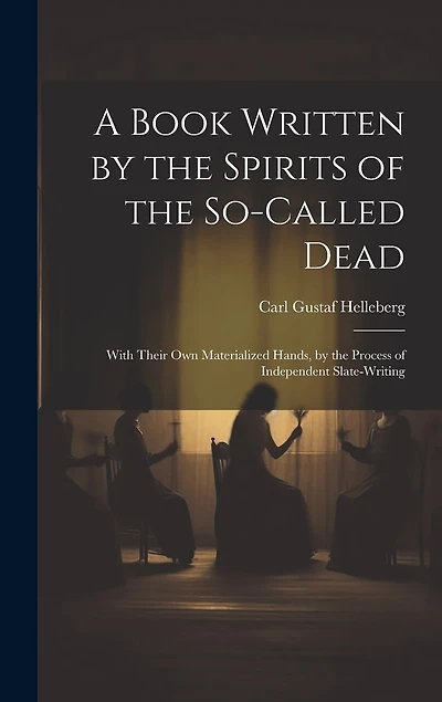 A Book Written by the Spirits of the So-Called Dead: With Their Own Materialized Hands
