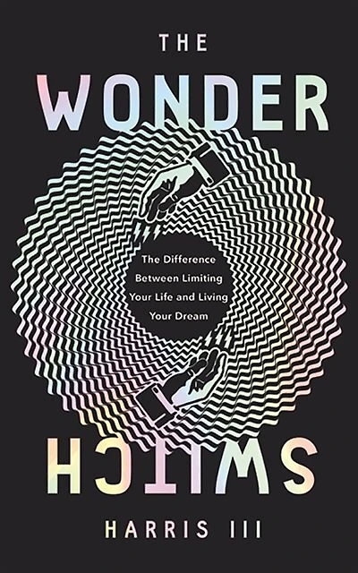 The Wonder Switch: The Difference Between Limiting Your Life And Living Your Dream