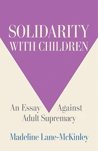 Solidarity with Children: An Essay Against Adult Supremacy