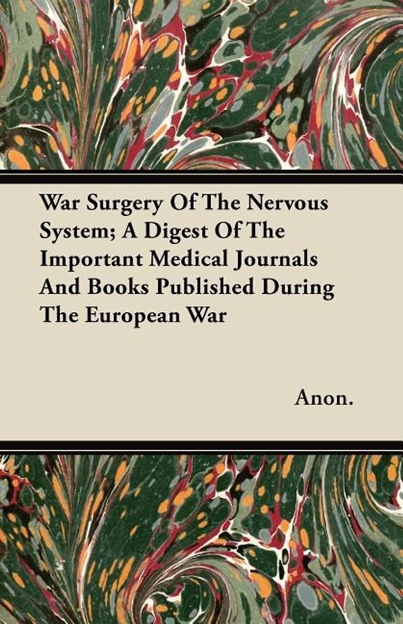 War Surgery of the Nervous System, 1917: A Digest Important Medical Journals and Books Published During European (Classic Rep
