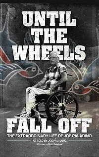 Until The Wheels Fall Off: Extraordinary Life of Joe Paladino
