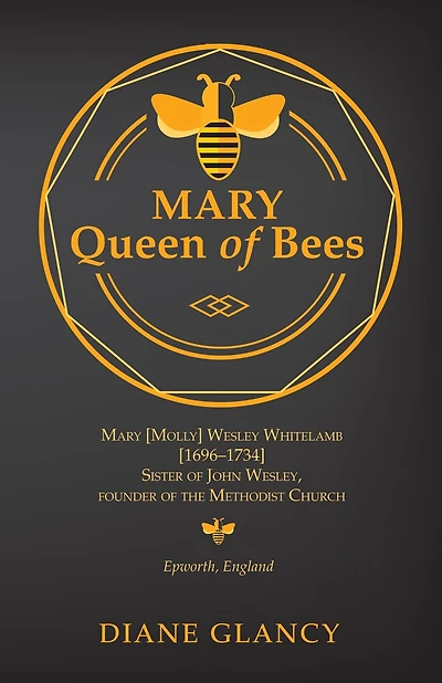Mary Queen of Bees: Mary [Molly] Wesley Whitelamb [1696-1734] Sister of John Wesley, Founder of the Methodist Church, Epworth, England