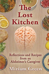 The Lost Kitchen: Reflections and Recipes of an Alzheimer's Caregiver