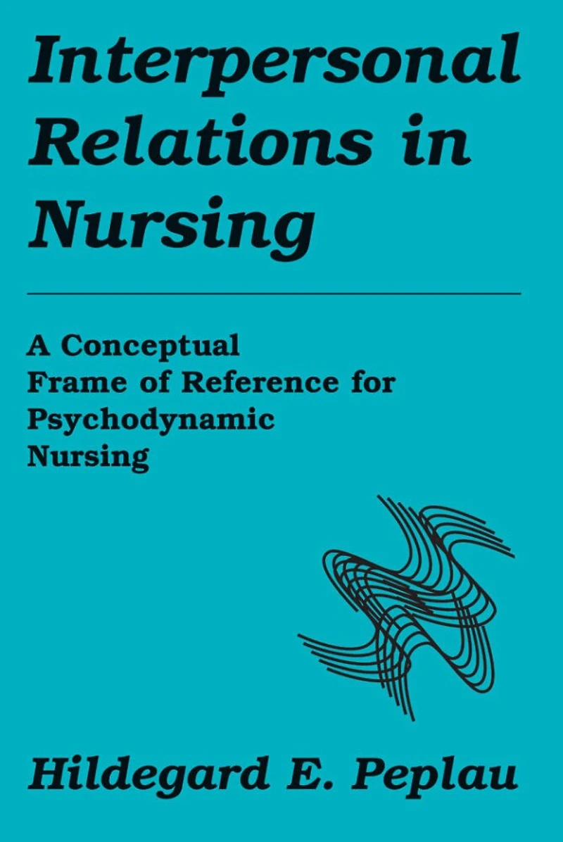 Interpersonal Relations Nursing: A Conceptual Frame of Reference for Psychodynamic Nursing