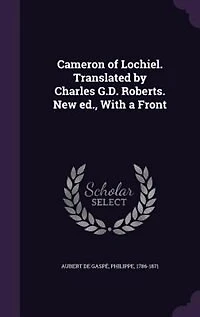 Cameron of Lochiel. Translated by Charles G.D. Roberts. New Ed., With a Front