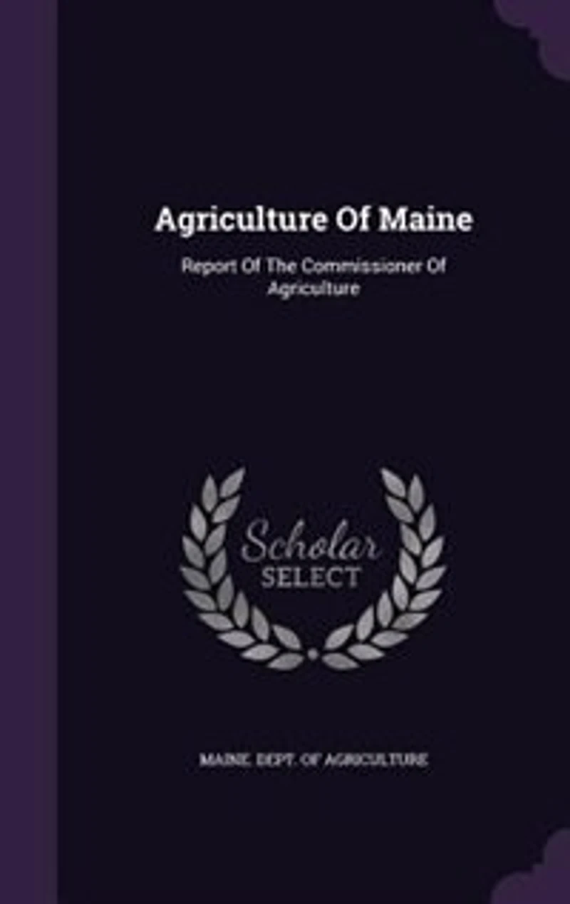 Agriculture Of Maine: Report Of The Commissioner Of Agriculture