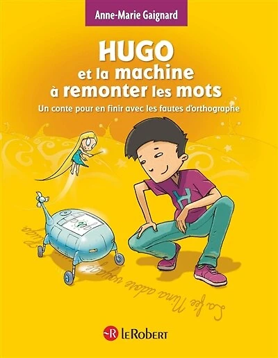 Hugo et la machine à remonter les mots: un conte pour en finir avec les fautes d'orthographe