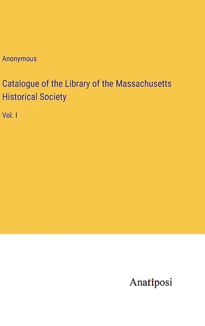 Catalogue of the Library of the Massachusetts Historical Society: Vol. I