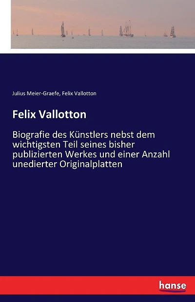 Felix Vallotton: Biografie des Künstlers nebst dem wichtigsten Teil seines bisher publizierten Werkes und einer Anzahl unedierter Originalplatten