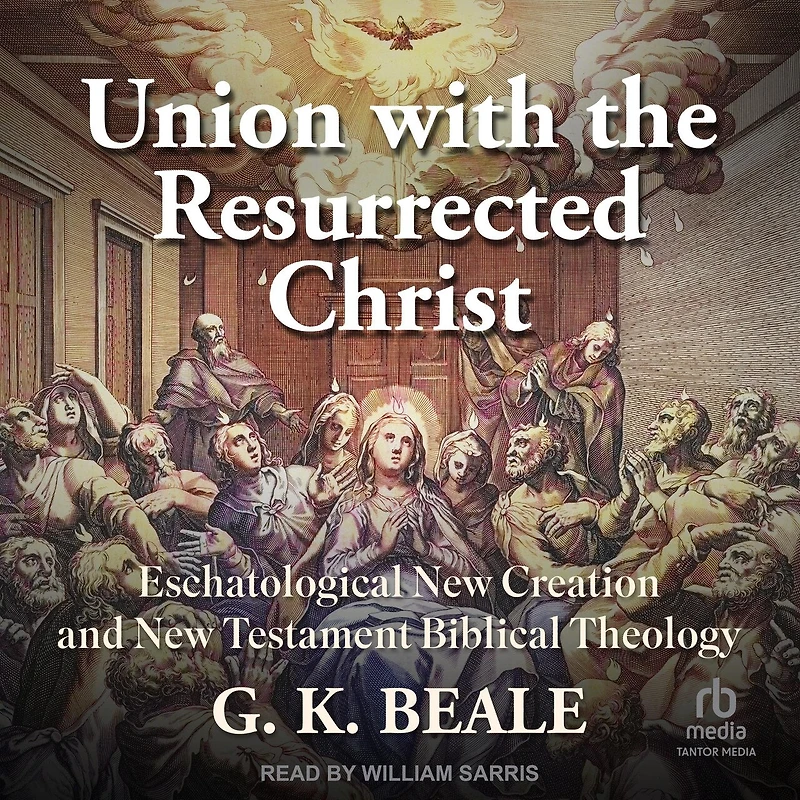 Union with the Resurrected Christ: Eschatological New Creation and Testament Biblical Theology