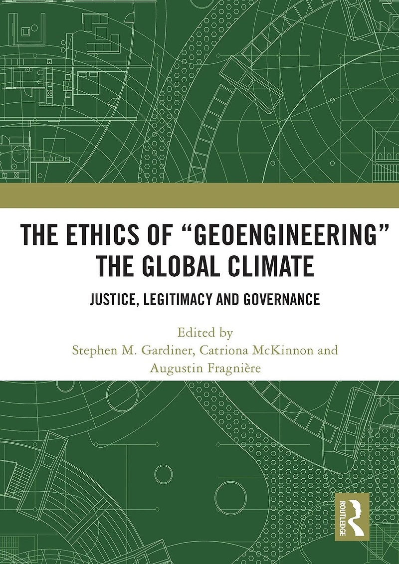 the Ethics of "Geoengineering" Global Climate: Justice, Legitimacy and Governance