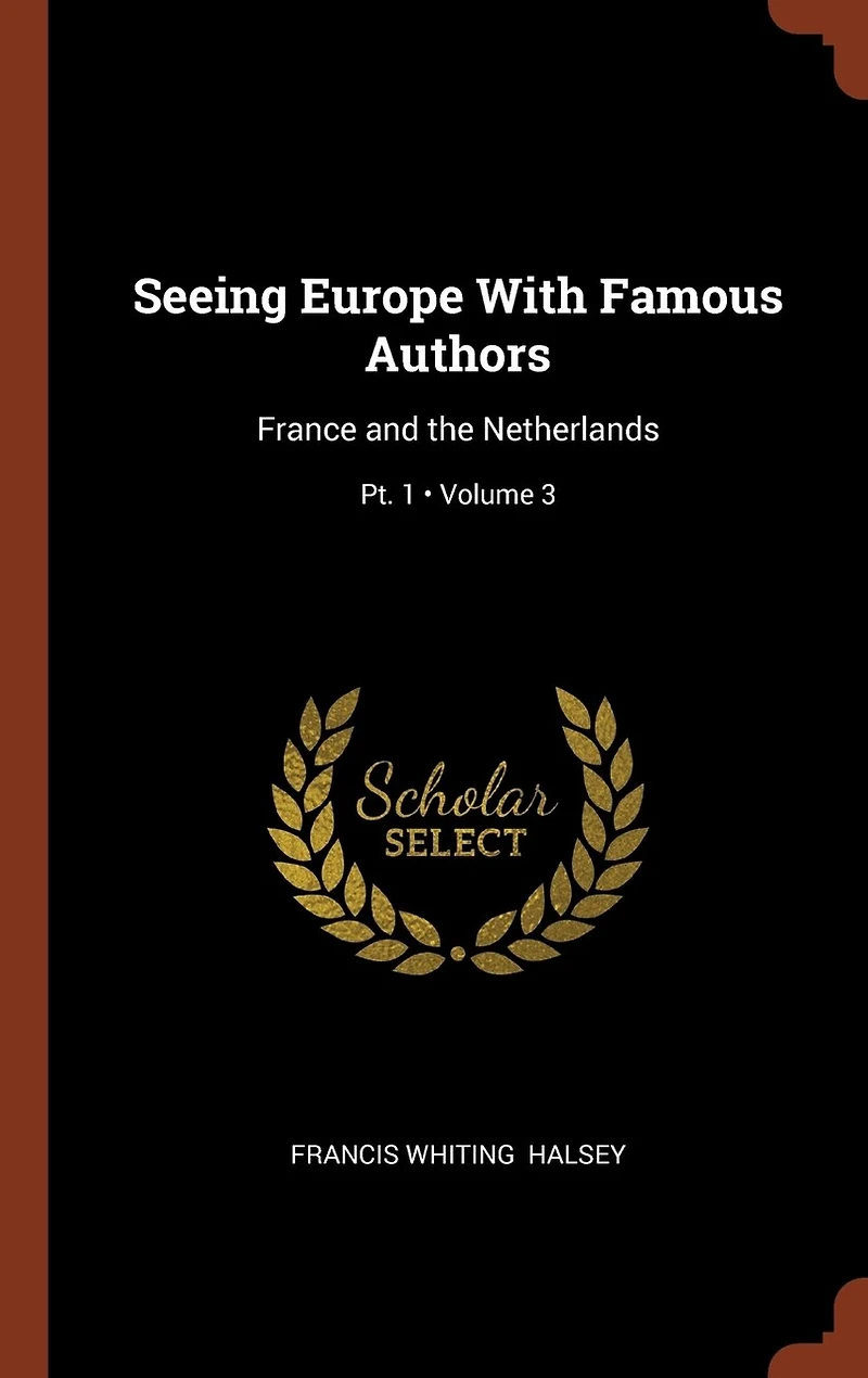 Seeing Europe With Famous Authors: France and the Netherlands; Volume 3; Pt. 1