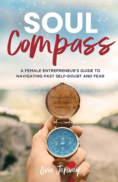 Soul Compass: A Female Entrepreneur's Guide to Navigating Past Self-Doubt and Fear