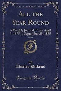 All the Year Round, Vol. 14: A Weekly Journal; From April 3, 1875 to September 25, (Classic Reprint)