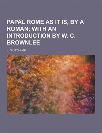 Papal Rome as It Is, by a Roman
