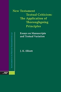 New Testament Textual Criticism: The Application of Thoroughgoing Principles, Essays on Manuscripts and Textual Variation